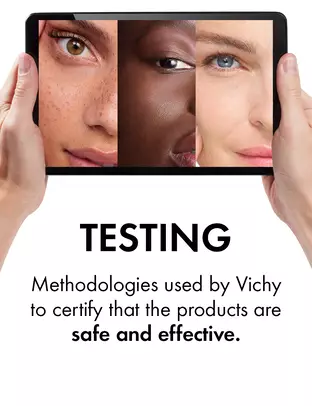 Testing | Vichy's testing methodologies as well as the efficacy and safety protocols for each products to certify their results.